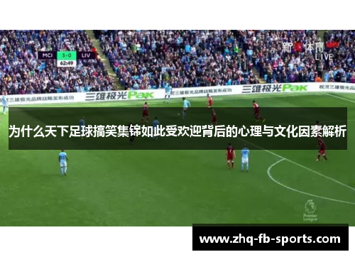 为什么天下足球搞笑集锦如此受欢迎背后的心理与文化因素解析