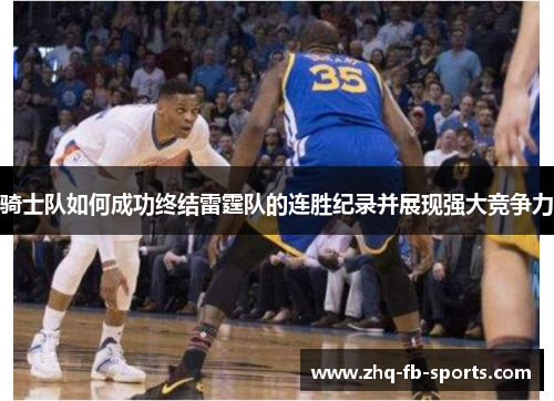 骑士队如何成功终结雷霆队的连胜纪录并展现强大竞争力 骑士队如何成功终结雷霆队的连胜纪录并展现强大竞争力