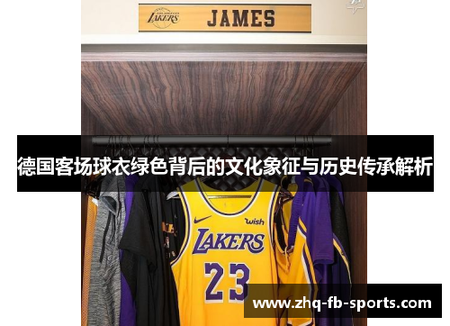 德国客场球衣绿色背后的文化象征与历史传承解析