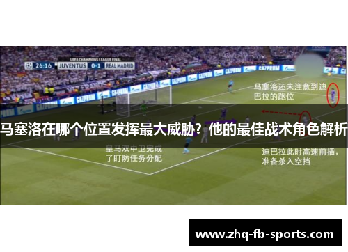 马塞洛在哪个位置发挥最大威胁？他的最佳战术角色解析
