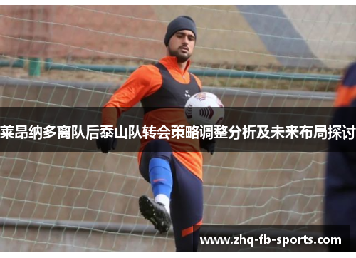 莱昂纳多离队后泰山队转会策略调整分析及未来布局探讨 莱昂纳多离队后泰山队转会策略调整分析及未来布局探讨