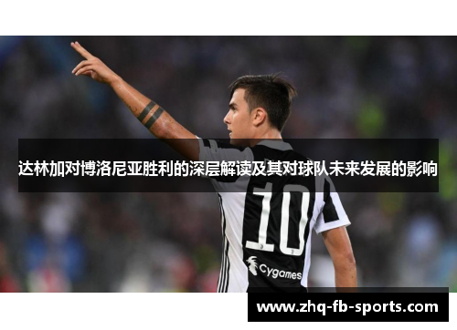 达林加对博洛尼亚胜利的深层解读及其对球队未来发展的影响