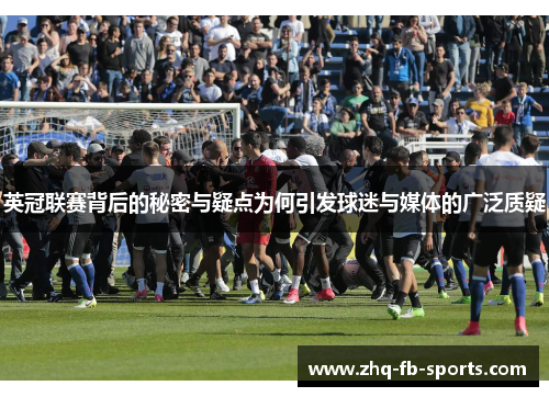 英冠联赛背后的秘密与疑点为何引发球迷与媒体的广泛质疑 英冠联赛背后的秘密与疑点为何引发球迷与媒体的广泛质疑