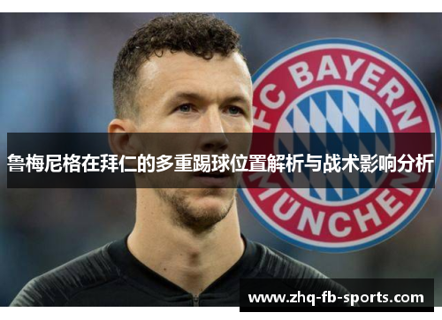 鲁梅尼格在拜仁的多重踢球位置解析与战术影响分析