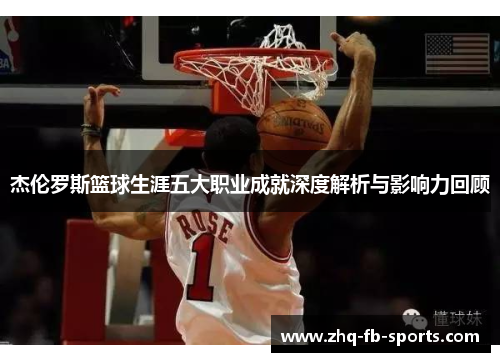 杰伦罗斯篮球生涯五大职业成就深度解析与影响力回顾